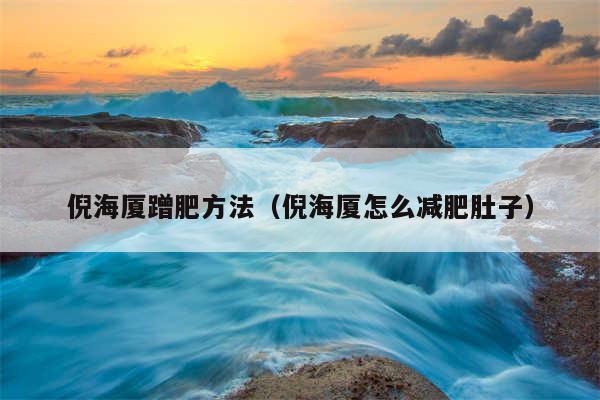 倪海厦蹭肥方法（倪海厦怎么减肥肚子）