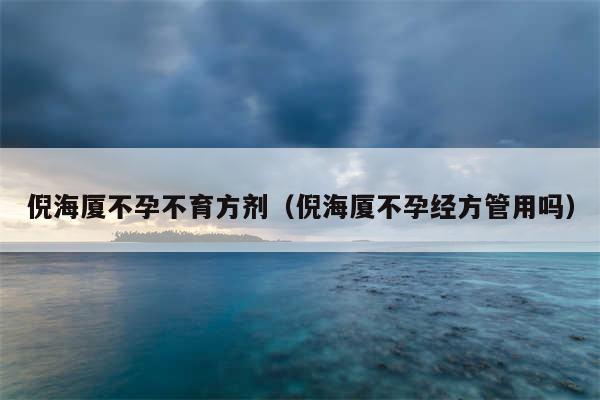 倪海厦不孕不育方剂（倪海厦不孕经方管用吗）