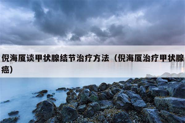 倪海厦谈甲状腺结节治疗方法（倪海厦治疗甲状腺癌）