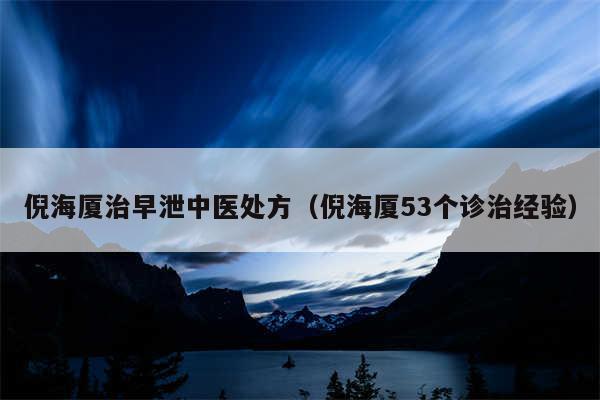 倪海厦治早泄中医处方（倪海厦53个诊治经验）