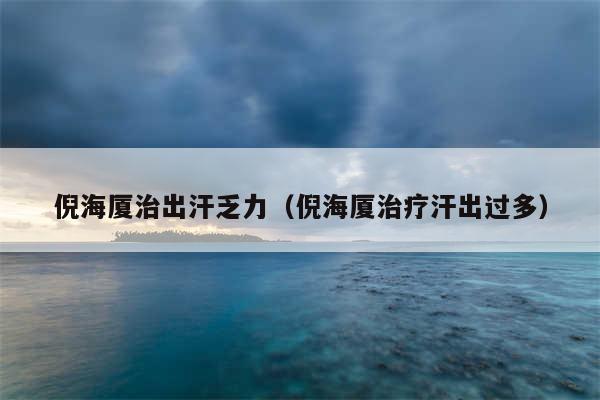 倪海厦治出汗乏力（倪海厦治疗汗出过多）