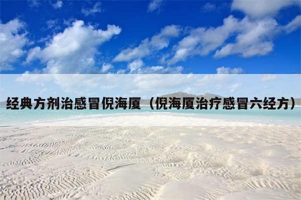 经典方剂治感冒倪海厦（倪海厦治疗感冒六经方）