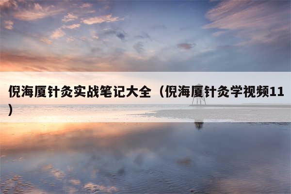 倪海厦针灸实战笔记大全（倪海厦针灸学视频11）