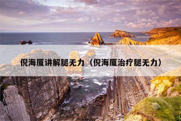 倪海厦讲解腿无力（倪海厦治疗腿无力）