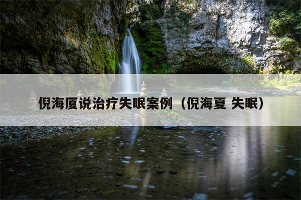 倪海厦说治疗失眠案例（倪海夏 失眠）