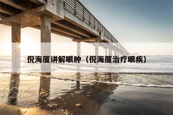 倪海厦讲解眼肿（倪海厦治疗眼疾）