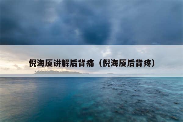 倪海厦讲解后背痛（倪海厦后背疼）