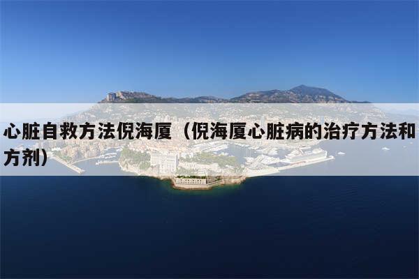 心脏自救方法倪海厦（倪海厦心脏病的治疗方法和方剂）