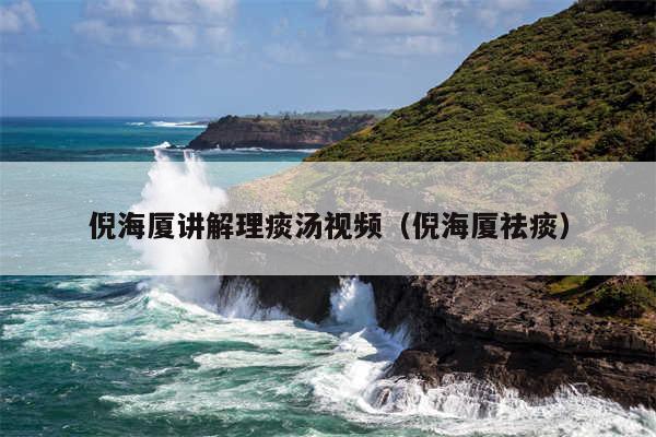 倪海厦讲解理痰汤视频（倪海厦祛痰）