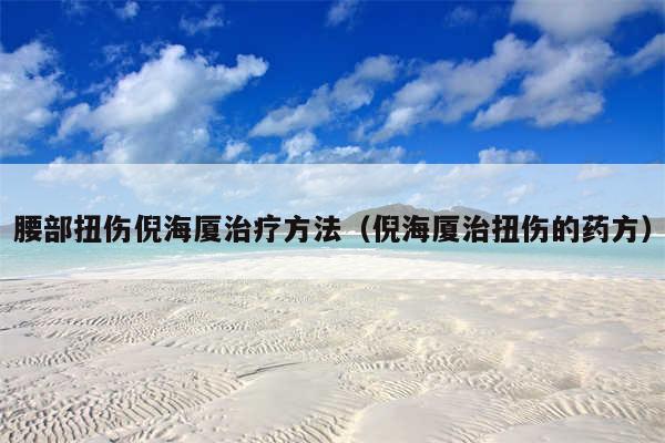 腰部扭伤倪海厦治疗方法（倪海厦治扭伤的药方）