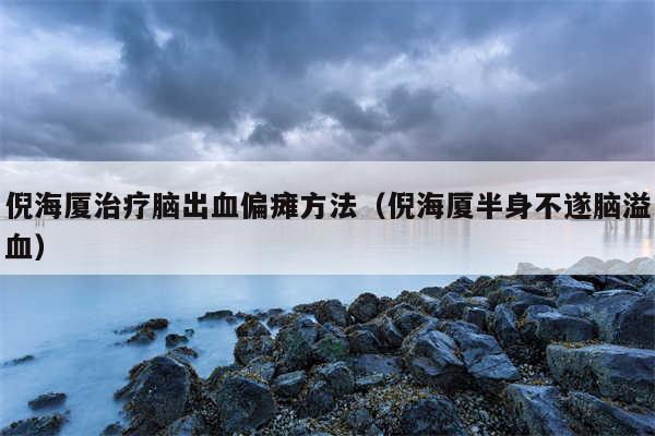 倪海厦治疗脑出血偏瘫方法（倪海厦半身不遂脑溢血）