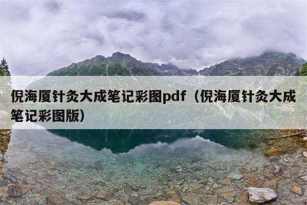 倪海厦针灸大成笔记彩图pdf（倪海厦针灸大成笔记彩图版）