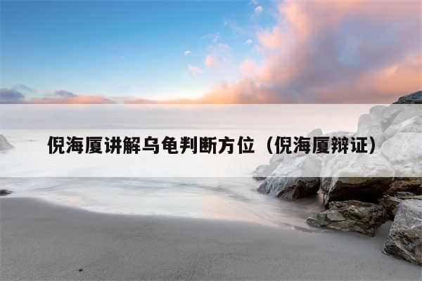 倪海厦讲解乌龟判断方位（倪海厦辩证）