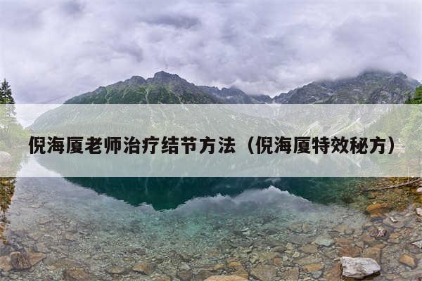 倪海厦老师治疗结节方法（倪海厦特效秘方）