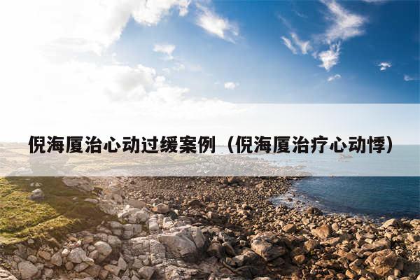 倪海厦治心动过缓案例（倪海厦治疗心动悸）