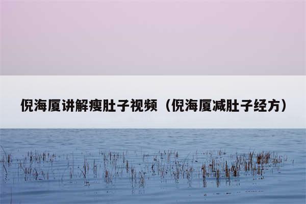 倪海厦讲解瘦肚子视频（倪海厦减肚子经方）