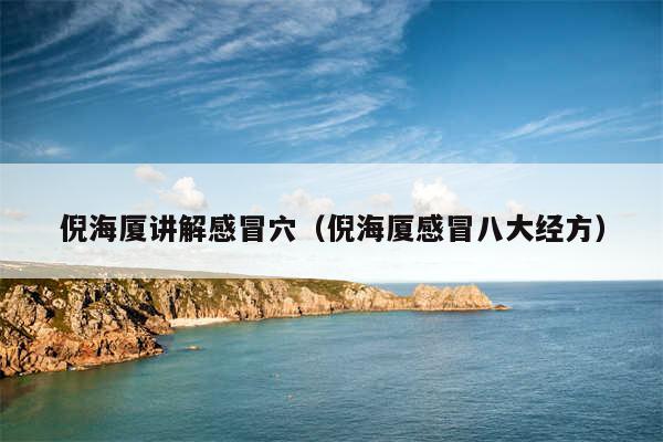 倪海厦讲解感冒穴（倪海厦感冒八大经方）