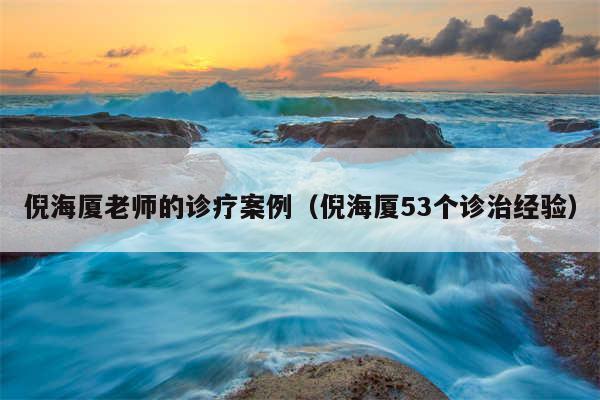 倪海厦老师的诊疗案例（倪海厦53个诊治经验）