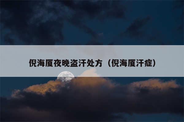 倪海厦夜晚盗汗处方（倪海厦汗症）