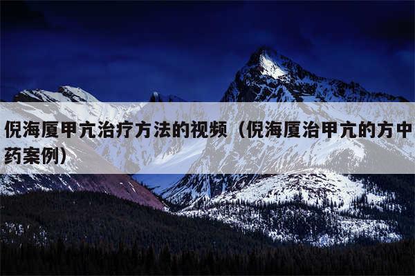 倪海厦甲亢治疗方法的视频（倪海厦治甲亢的方中药案例）