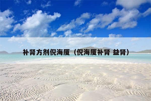 补肾方剂倪海厦（倪海厦补肾 益肾）