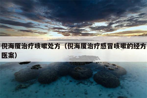 倪海厦治疗咳嗽处方（倪海厦治疗感冒咳嗽的经方医案）