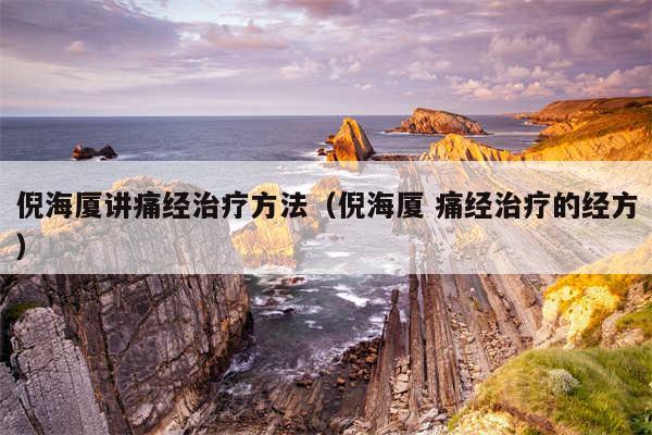 倪海厦讲痛经治疗方法（倪海厦 痛经治疗的经方）