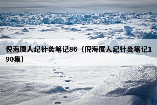 倪海厦人纪针灸笔记86（倪海厦人纪针灸笔记190集）