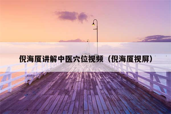 倪海厦讲解中医穴位视频（倪海厦视屏）