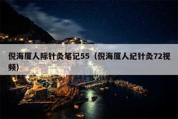 倪海厦人际针灸笔记55（倪海厦人纪针灸72视频）