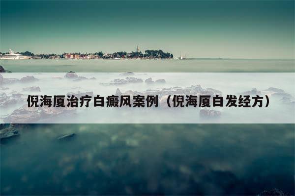 倪海厦治疗白癜风案例（倪海厦白发经方）